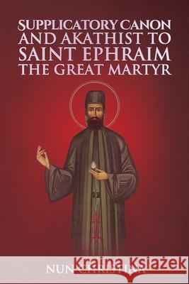 Supplicatory Canon and Akathist to Saint Ephraim of Nea Makri St George Monastery Nun Christina Anna Skoubourdis 9781365970306 Lulu.com