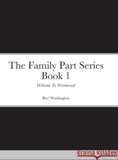 The Family Part Series Book 1: Welcome To Warmwood Ree' Washington 9781365975486
