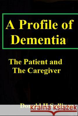 A Profile of Dementia Donald H. Sullivan 9781365976599