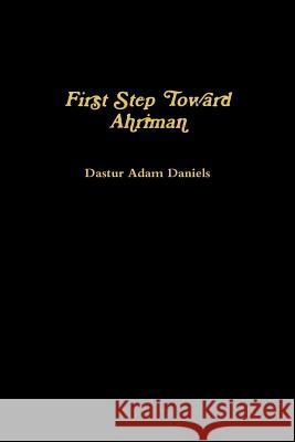 First Step Toward Ahriman Dastur Adam Daniels 9781365977817