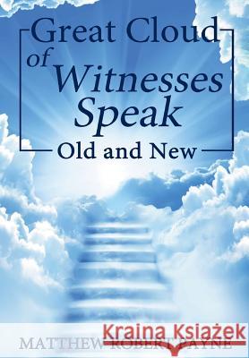 Great Cloud of Witnesses Speak: Old and New Matthew Robert Payne   9781365978241 Revival Waves of Glory Ministries