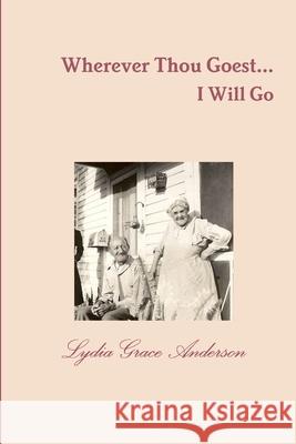 Wherever Thou Goest...I Will Go - 2nd Edition Lydia Grace Anderson 9781365984570
