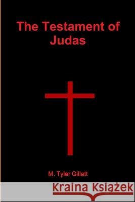The Testament of Judas M Tyler Gillett 9781365987229 Lulu.com
