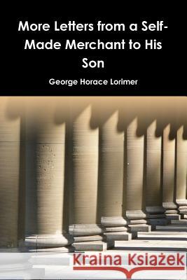 More Letters from a Self-Made Merchant to His Son George Horace Lorimer 9781365996191 Lulu.com