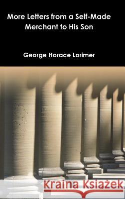 More Letters from a Self-Made Merchant to His Son George Horace Lorimer 9781365996375