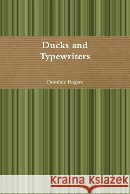 Ducks and Typewriters Dominic Rogers 9781365998386