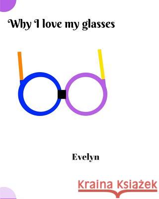 Why I love my glasses Evelyn 9781366003386