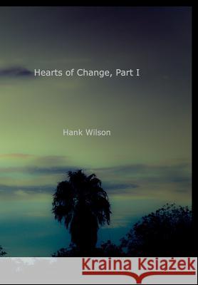 Hearts of Change, Part One. Hank Wilson 9781366045577