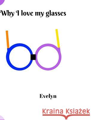 Why I love my glasses Evelyn 9781366050953