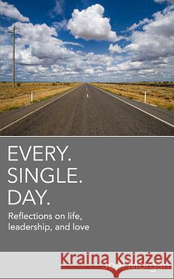 Every. Single. Day.: Reflections on life, leadership, and love Morgan, Joel 9781366115171 Blurb