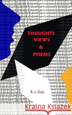 Thoughts, Views & Poems B. J. Guy 9781366278968 Blurb