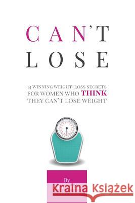 Can't Lose: 14 Winning Weight-Loss Secrets For Women Who THINK They Can't Lose Weight Smith, Dave 9781366299659 Blurb