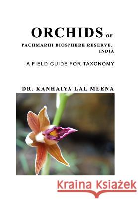 Orchids of Pachmarhi Biosphere Reserve, India: Orchids Flora of Pachmarhi Dr Kanhaiya Lal Meena 9781366350275