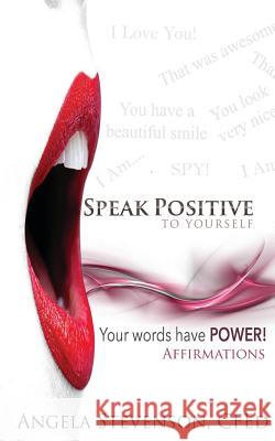 Speak Positive to Yourself: Your words have power! Angela Stevenson 9781366368034 Blurb