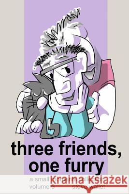 Three Friends, One Furry: a small moments collection, volume 5 Steve Wallet 9781366375704 Blurb