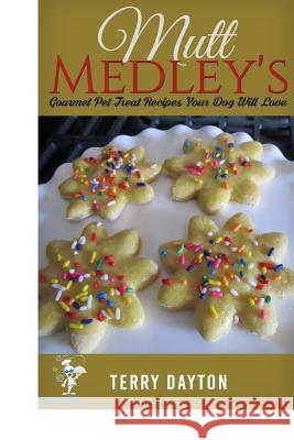 Mutt MedleysGourmet Pet Treat Recipes Your Dog Will Love Dayton, Terry 9781366394743 Blurb