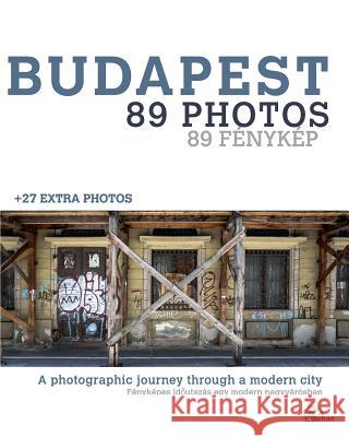 Budapest - 89 Photos: A photographic journey through a modern city Erwin Zwaan 9781366446107