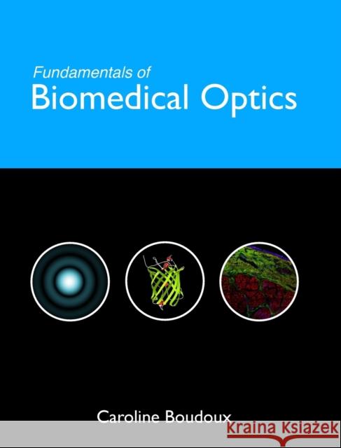 Fundamentals of Biomedical Optics: From light interactions with cells to complex imaging systems Boudoux, Caroline 9781366446190 Blurb