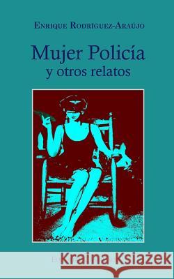 Mujer Policía y otros relatos Rodríguez-Araújo, Enrique 9781366528438 Blurb