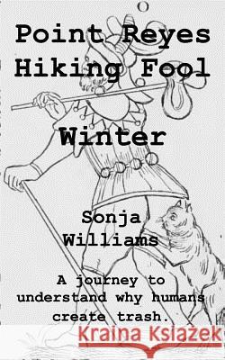 Point Reyes Hiking Fool - Winter: A journey to understand why humans create trash. Williams, Sonja 9781366677259