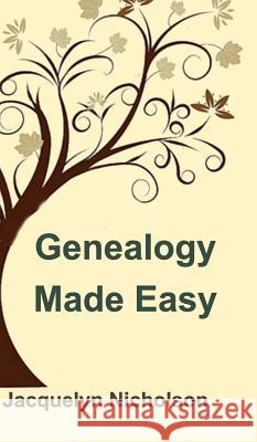 Genealogy Made Easy Jacquelyn Nicholson 9781366710727 Blurb