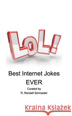 BEST Internet Jokes Ever: Gathered since 2001 Schroeder, R. Randall 9781366743916 Blurb