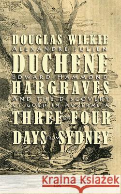 Duchene / Hargraves: Alexandre Duchene, Edward Hargraves, and the discovery of gold in Australia Wilkie, Douglas 9781367097360 Blurb