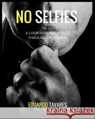 No Selfies: A Look Into The World Through My iPhone Eduardo Tavares 9781367191235