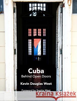 Cuba Behind Open Doors Kevin Douglas Wesst 9781367277649 Blurb