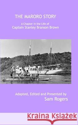 The Maroro Story: A Chapter in the Life of Captain Stanley Branson Brown Rogers, Sam 9781367339071