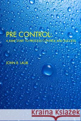 Pre Control: A Jump Start to Process Control and Success John R Laub 9781367419438