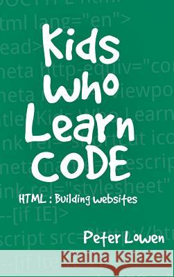 Kids Who Learn Code: HTML Lowen, Peter 9781367480810 Blurb