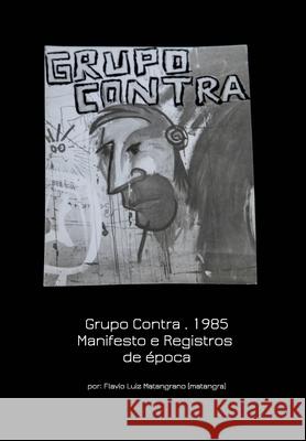 Grupo Contra . 1985 Manifesto e Registros de época: Manifesto and Historical records Matangrano, Flavio 9781367496378 Blurb