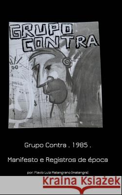Grupo Contra . 1985 Manifesto e Registros de época: Manifesto and Historical records Matangrano, Flavio 9781367496385 Blurb