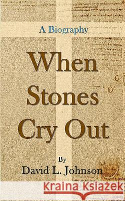 When Stones Cry Out: A Biography David L Johnson 9781367508866 Blurb