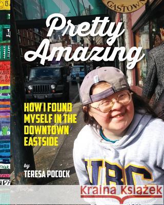 Pretty Amazing: How I Found Myself in the Downtown Eastside Teresa Pocock 9781367545175