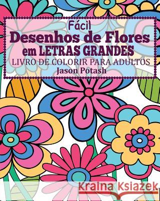 Facil Desenhos de Flores em Letras Grandes Livro de Colorir para Adultos Potash, Jason 9781367577411 Blurb