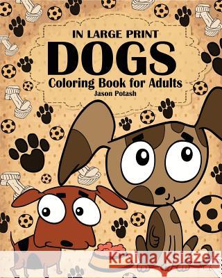 Dogs Coloring Book for Adults ( In Large Print ) Potash, Jason 9781367584716