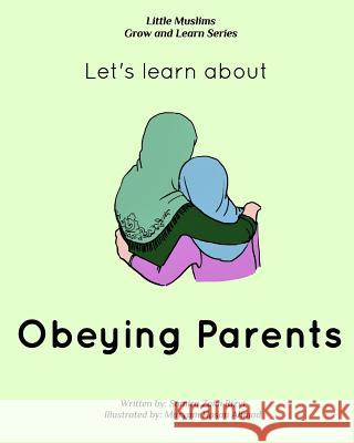 Let's learn about obeying parents: Little Muslims Grow and Learn series Samira Zaidi Rizvi, Samira Zaidi Rizvi, Maryam Hasan Ahmad, Maryam Hasan Ahmad 9781367593664 Blurb