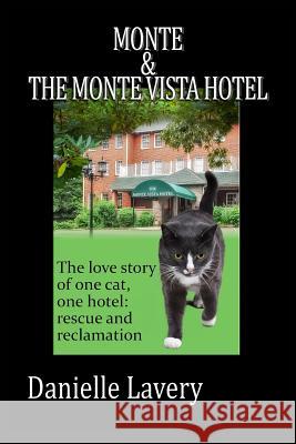 Monte And The Monte Vista Hotel: The love story of one cat, one hotel: rescue and reclamation Lavery, Danielle 9781367621251