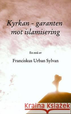 Kyrkan - garanten mot islamisering Sylvan, Franciskus Urban 9781367769144 Blurb