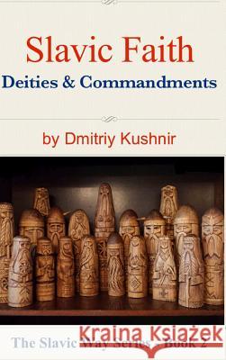 Slavic Faith: Deities & Commandments Kushnir, Dmitriy 9781367796324 Blurb