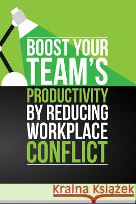 Boost Your Teams Productivity by Reducing Workplace Conflict Malcolm Guy 9781367811393