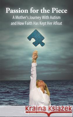 Passion for the Piece: A Mother's Journey with Autism and How Faith Has Kept Her Afloat Sibley, Cyndi 9781367913608