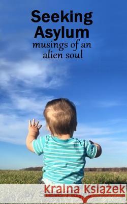Seeking Asylum: musings of an alien soul Hayes, Steve 9781367953116 Blurb