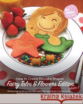 Big Daddy Pancakes - Volume 3 / Fairy Tales & Flowers: How to Create Pancake Shapes Paul Kaiser 9781367993624 Blurb