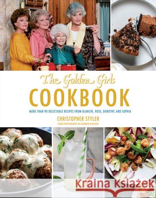 The Golden Girls Cookbook: More Than 90 Delectable Recipes from Blanche, Rose, Dorothy, and Sophia Styler, Christopher 9781368010689 Kingswell