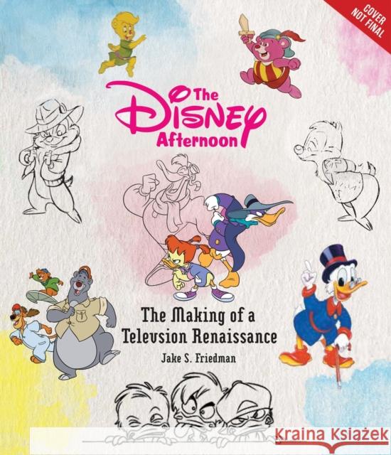 The Disney Afternoon: The Making of a Television Renaissance Jake S. Friedman 9781368021913 Disney Editions