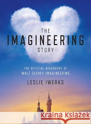 The Imagineering Story: The Official Biography of Walt Disney Imagineering Iwerks, Leslie 9781368049368 Disney Editions