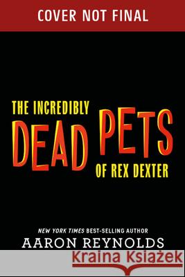 The Incredibly Dead Pets of Rex Dexter Aaron Reynolds 9781368051835 Disney-Hyperion